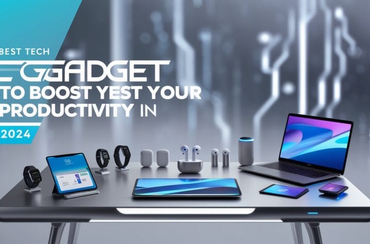 Best Tech Gadgets to Boost Your Productivity in 2024