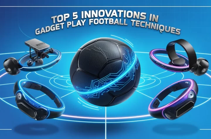 Top 5 Innovations in Gadget Play Football Techniques