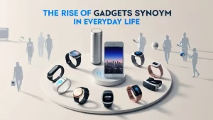 The Rise of Gadgets Synonym in Everyday Life